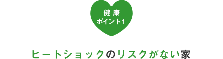 健康ポイント1:ヒートショックのリスクがない家